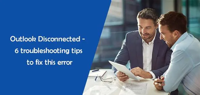 Outlook Disconnected - 6 troubleshooting tips to fix this error
